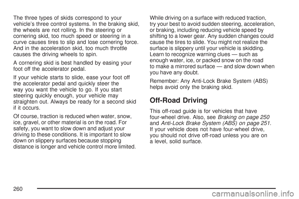 CHEVROLET COLORADO 2007 1.G Owners Manual The three types of skids correspond to your
vehicle’s three control systems. In the braking skid,
the wheels are not rolling. In the steering or
cornering skid, too much speed or steering in a
curve
