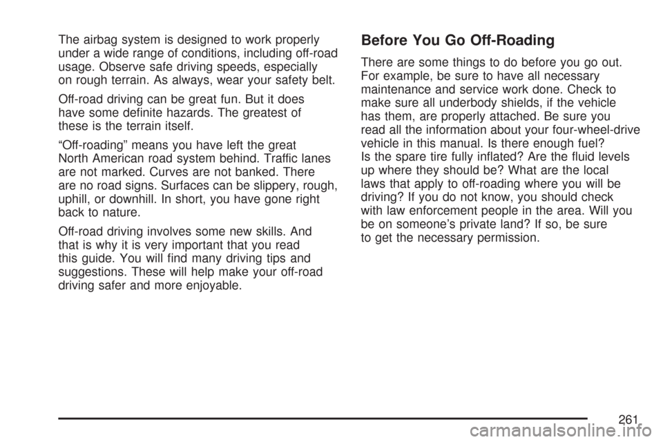 CHEVROLET COLORADO 2007 1.G Service Manual The airbag system is designed to work properly
under a wide range of conditions, including off-road
usage. Observe safe driving speeds, especially
on rough terrain. As always, wear your safety belt.
O