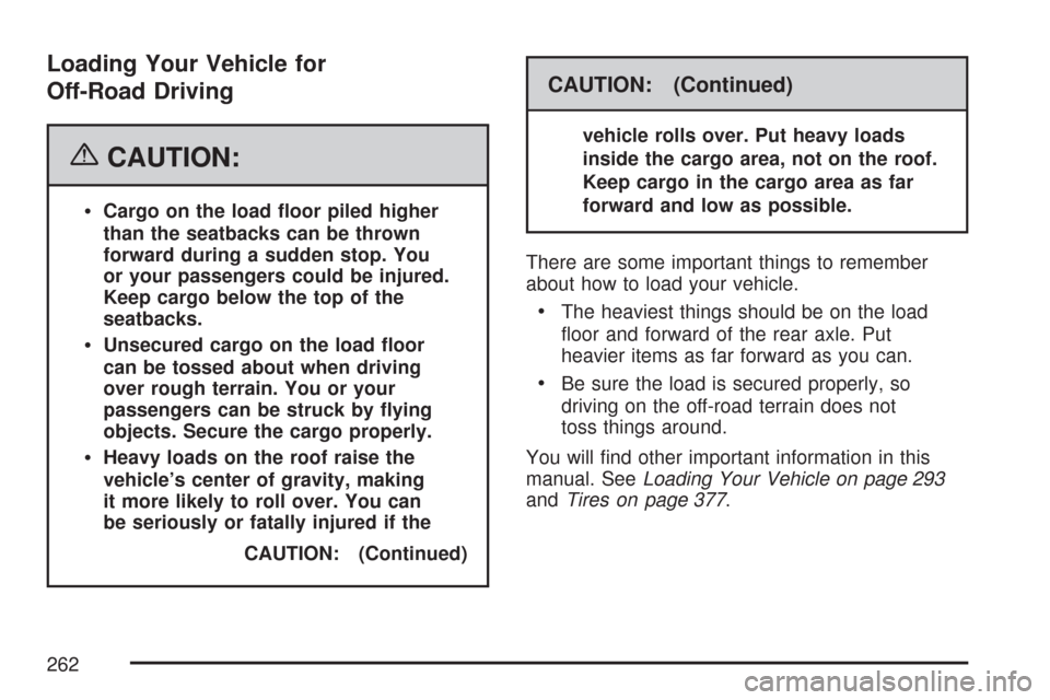 CHEVROLET COLORADO 2007 1.G Owners Manual Loading Your Vehicle for
Off-Road Driving
{CAUTION:
Cargo on the load �oor piled higher
than the seatbacks can be thrown
forward during a sudden stop. You
or your passengers could be injured.
Keep car