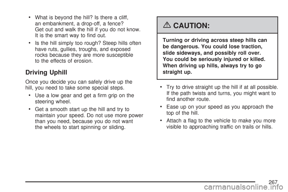 CHEVROLET COLORADO 2007 1.G Owners Manual What is beyond the hill? Is there a cliff,
an embankment, a drop-off, a fence?
Get out and walk the hill if you do not know.
It is the smart way to �nd out.
Is the hill simply too rough? Steep hills o