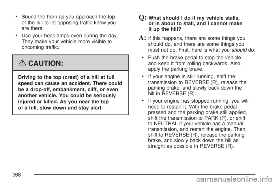 CHEVROLET COLORADO 2007 1.G Owners Manual Sound the horn as you approach the top
of the hill to let opposing traffic know you
are there.
Use your headlamps even during the day.
They make your vehicle more visible to
oncoming traffic.
{CAUTION