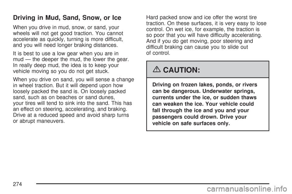 CHEVROLET COLORADO 2007 1.G Owners Manual Driving in Mud, Sand, Snow, or Ice
When you drive in mud, snow, or sand, your
wheels will not get good traction. You cannot
accelerate as quickly, turning is more difficult,
and you will need longer b CHEVROLET COLORADO 2007 1.G Owners Manual Driving in Mud, Sand, Snow, or Ice
When you drive in mud, snow, or sand, your
wheels will not get good traction. You cannot
accelerate as quickly, turning is more difficult,
and you will need longer b