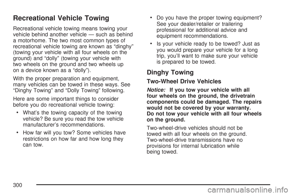 CHEVROLET COLORADO 2007 1.G Owners Manual Recreational Vehicle Towing
Recreational vehicle towing means towing your
vehicle behind another vehicle — such as behind
a motorhome. The two most common types of
recreational vehicle towing are kn
