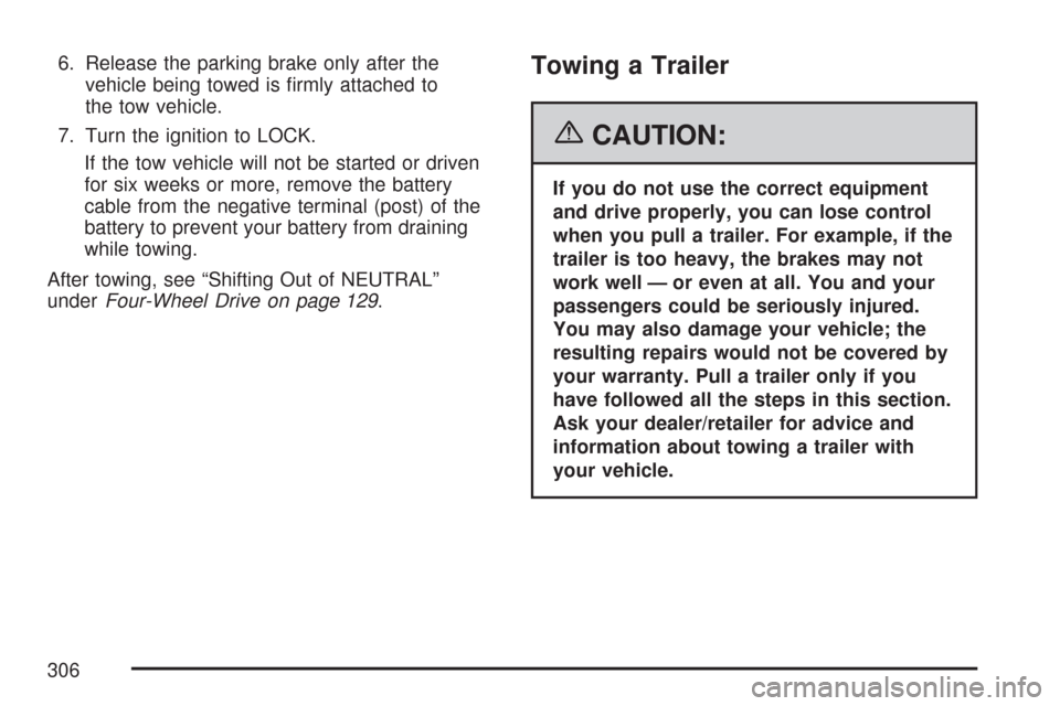 CHEVROLET COLORADO 2007 1.G User Guide 6. Release the parking brake only after the
vehicle being towed is �rmly attached to
the tow vehicle.
7. Turn the ignition to LOCK.
If the tow vehicle will not be started or driven
for six weeks or mo