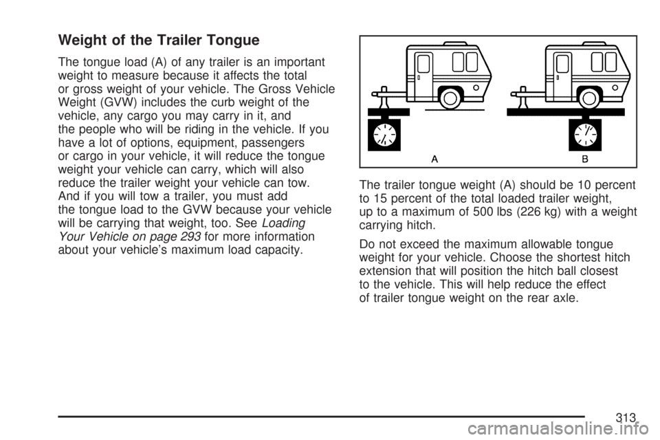 CHEVROLET COLORADO 2007 1.G Owners Manual Weight of the Trailer Tongue
The tongue load (A) of any trailer is an important
weight to measure because it affects the total
or gross weight of your vehicle. The Gross Vehicle
Weight (GVW) includes 