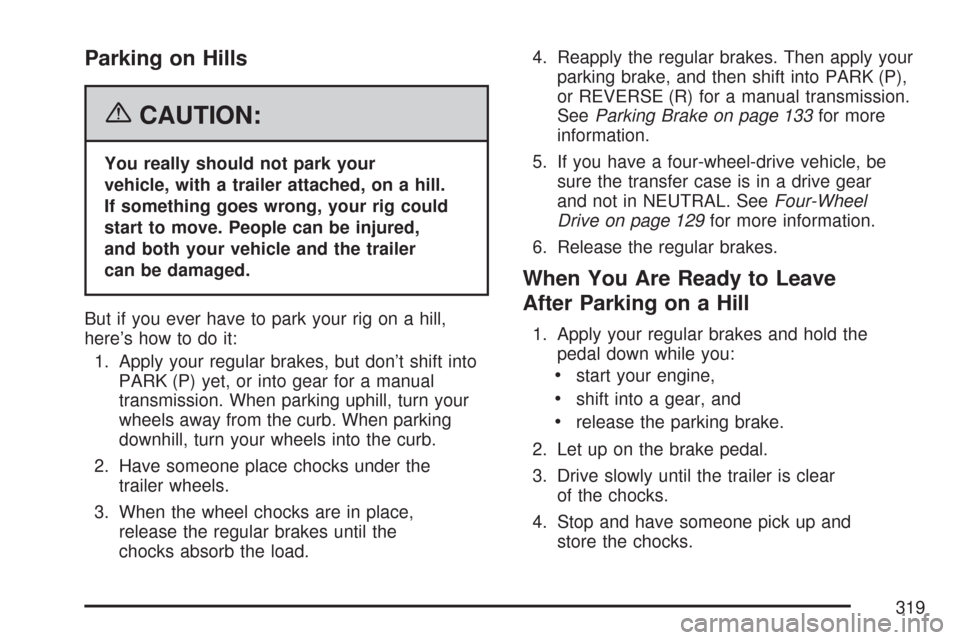 CHEVROLET COLORADO 2007 1.G Owners Guide Parking on Hills
{CAUTION:
You really should not park your
vehicle, with a trailer attached, on a hill.
If something goes wrong, your rig could
start to move. People can be injured,
and both your vehi