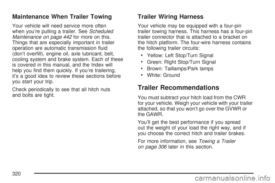 CHEVROLET COLORADO 2007 1.G User Guide Maintenance When Trailer Towing
Your vehicle will need service more often
when you’re pulling a trailer. SeeScheduled
Maintenance on page 442for more on this.
Things that are especially important in