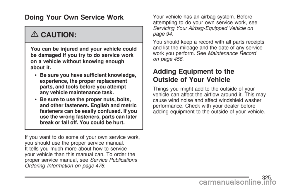 CHEVROLET COLORADO 2007 1.G Owners Manual Doing Your Own Service Work
{CAUTION:
You can be injured and your vehicle could
be damaged if you try to do service work
on a vehicle without knowing enough
about it.
Be sure you have sufficient knowl