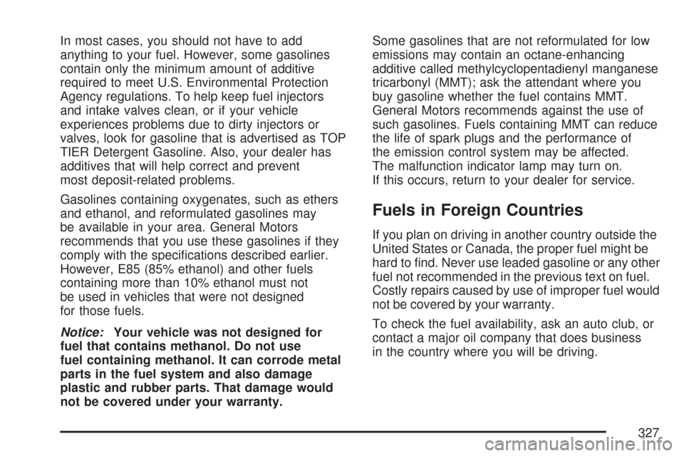 CHEVROLET COLORADO 2007 1.G Owners Manual In most cases, you should not have to add
anything to your fuel. However, some gasolines
contain only the minimum amount of additive
required to meet U.S. Environmental Protection
Agency regulations. 