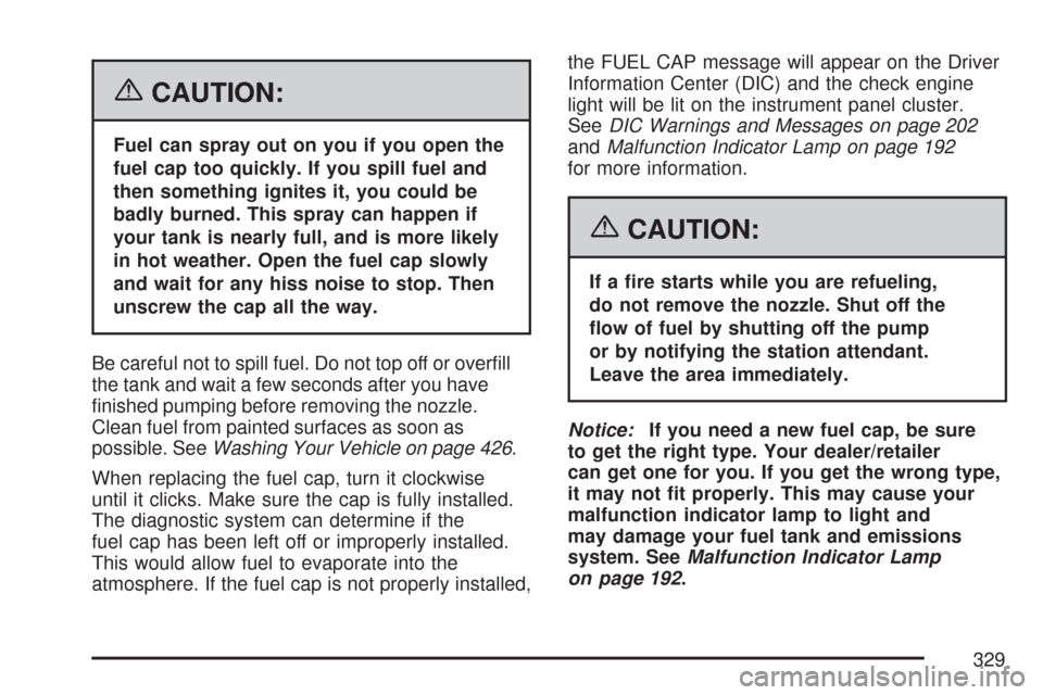 CHEVROLET COLORADO 2007 1.G Owners Manual {CAUTION:
Fuel can spray out on you if you open the
fuel cap too quickly. If you spill fuel and
then something ignites it, you could be
badly burned. This spray can happen if
your tank is nearly full,