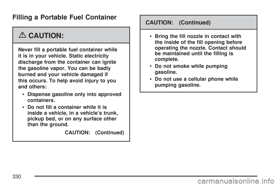 CHEVROLET COLORADO 2007 1.G Owners Manual Filling a Portable Fuel Container
{CAUTION:
Never �ll a portable fuel container while
it is in your vehicle. Static electricity
discharge from the container can ignite
the gasoline vapor. You can be b