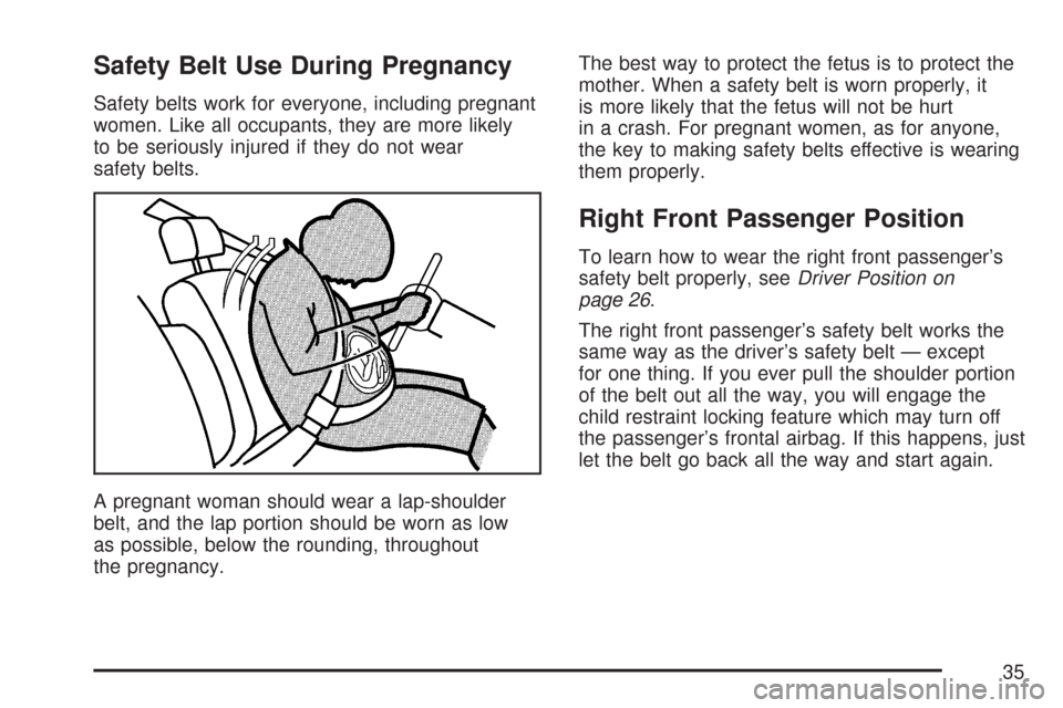 CHEVROLET COLORADO 2007 1.G Owners Manual Safety Belt Use During Pregnancy
Safety belts work for everyone, including pregnant
women. Like all occupants, they are more likely
to be seriously injured if they do not wear
safety belts.
A pregnant