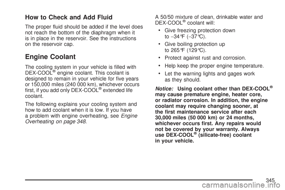 CHEVROLET COLORADO 2007 1.G Owners Manual How to Check and Add Fluid
The proper �uid should be added if the level does
not reach the bottom of the diaphragm when it
is in place in the reservoir. See the instructions
on the reservoir cap.
Engi