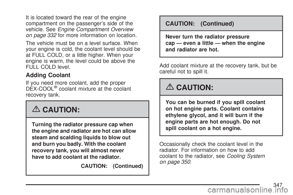 CHEVROLET COLORADO 2007 1.G Owners Manual It is located toward the rear of the engine
compartment on the passenger’s side of the
vehicle. SeeEngine Compartment Overview
on page 332for more information on location.
The vehicle must be on a l