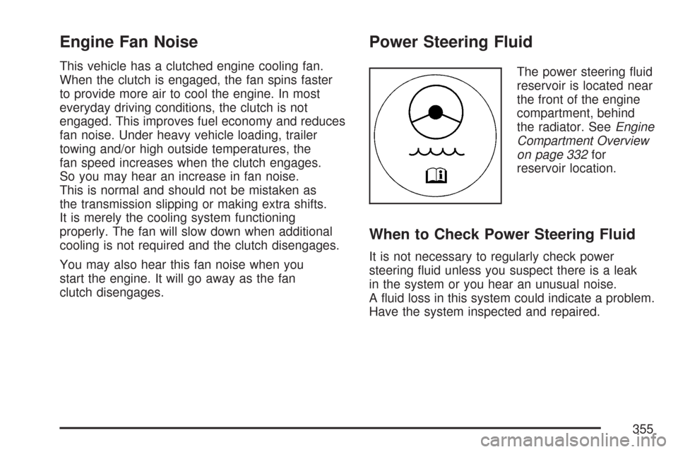CHEVROLET COLORADO 2007 1.G Owners Guide Engine Fan Noise
This vehicle has a clutched engine cooling fan.
When the clutch is engaged, the fan spins faster
to provide more air to cool the engine. In most
everyday driving conditions, the clutc