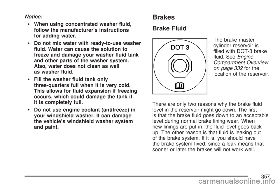 CHEVROLET COLORADO 2007 1.G Owners Manual Notice:
When using concentrated washer �uid,
follow the manufacturer’s instructions
for adding water.
Do not mix water with ready-to-use washer
�uid. Water can cause the solution to
freeze and damag