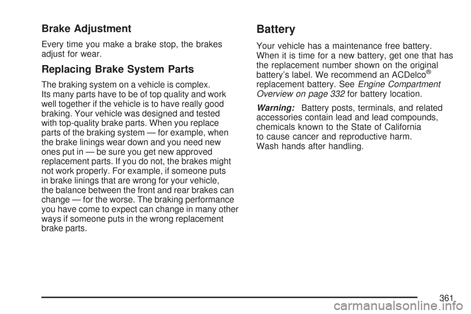 CHEVROLET COLORADO 2007 1.G Owners Manual Brake Adjustment
Every time you make a brake stop, the brakes
adjust for wear.
Replacing Brake System Parts
The braking system on a vehicle is complex.
Its many parts have to be of top quality and wor