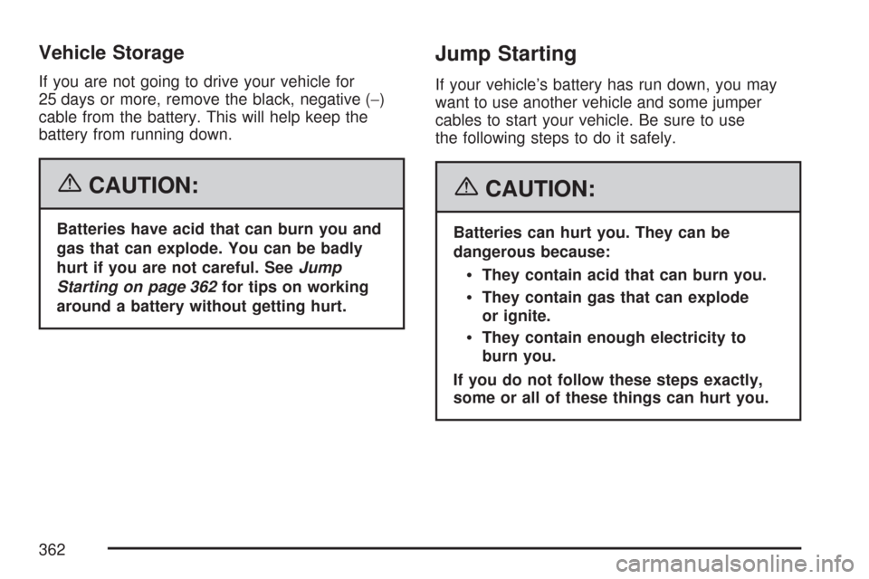 CHEVROLET COLORADO 2007 1.G Owners Manual Vehicle Storage
If you are not going to drive your vehicle for
25 days or more, remove the black, negative (−)
cable from the battery. This will help keep the
battery from running down.
{CAUTION:
Ba