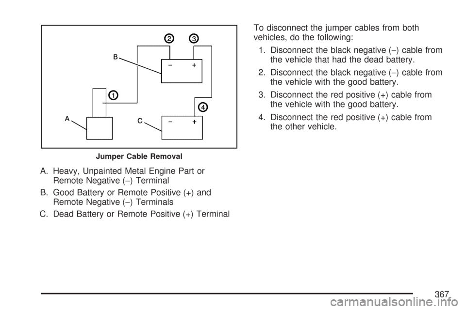 CHEVROLET COLORADO 2007 1.G Owners Manual A. Heavy, Unpainted Metal Engine Part or
Remote Negative (−) Terminal
B. Good Battery or Remote Positive (+) and
Remote Negative (−) Terminals
C. Dead Battery or Remote Positive (+) TerminalTo dis