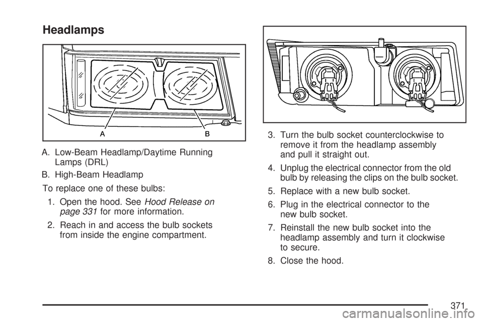 CHEVROLET COLORADO 2007 1.G Owners Manual Headlamps
A. Low-Beam Headlamp/Daytime Running
Lamps (DRL)
B. High-Beam Headlamp
To replace one of these bulbs:
1. Open the hood. SeeHood Release on
page 331for more information.
2. Reach in and acces