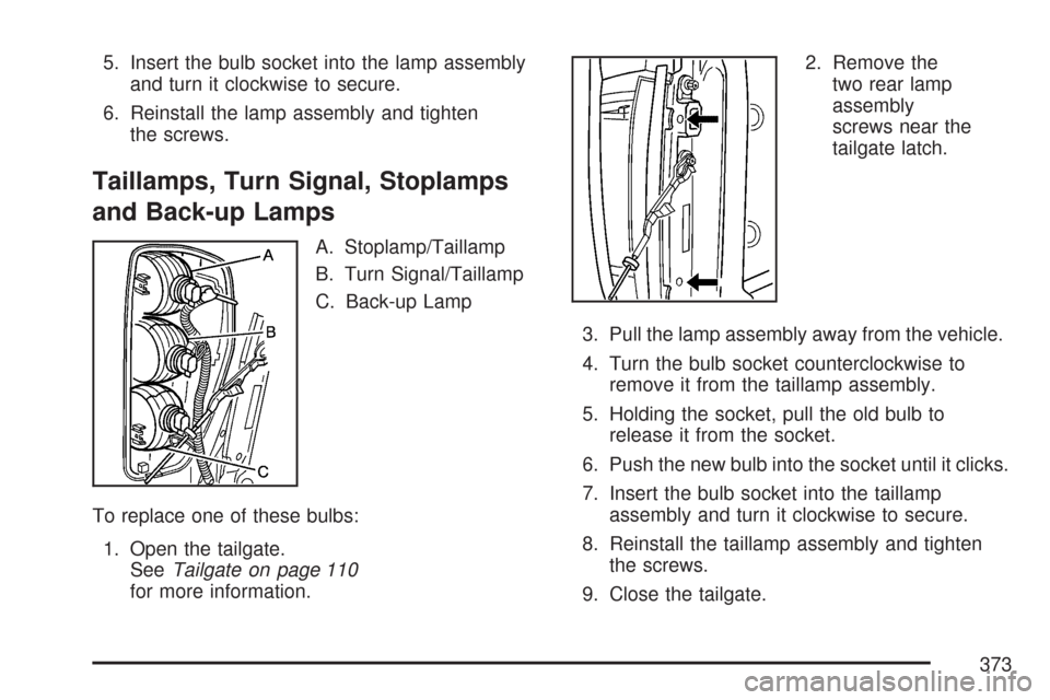 CHEVROLET COLORADO 2007 1.G Owners Manual 5. Insert the bulb socket into the lamp assembly
and turn it clockwise to secure.
6. Reinstall the lamp assembly and tighten
the screws.
Taillamps, Turn Signal, Stoplamps
and Back-up Lamps
A. Stoplamp