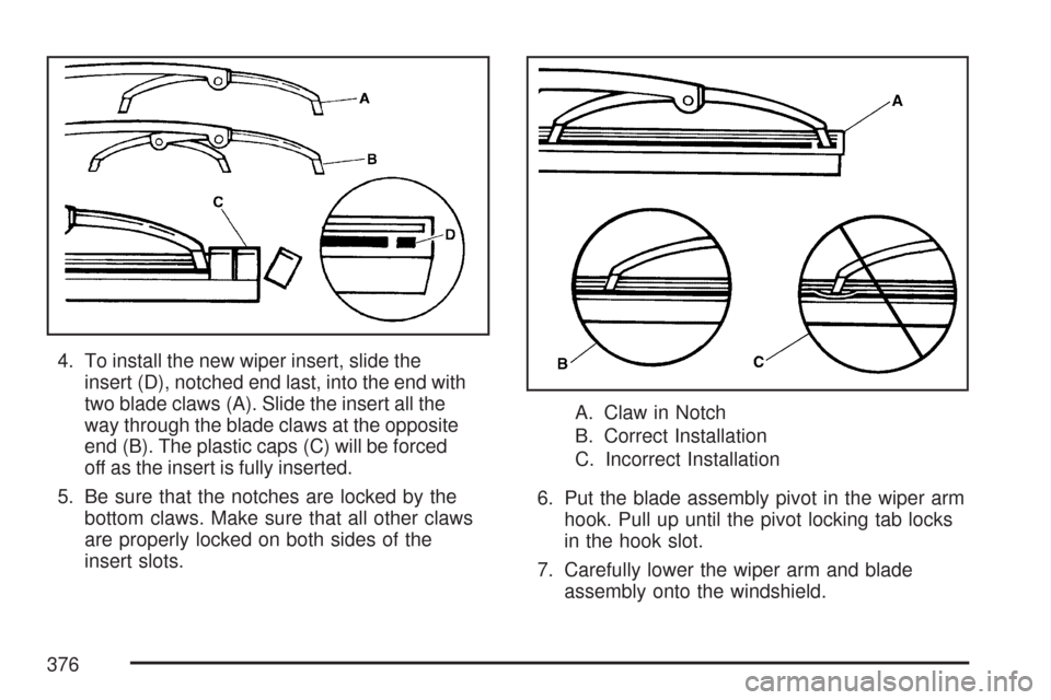 CHEVROLET COLORADO 2007 1.G Owners Manual 4. To install the new wiper insert, slide the
insert (D), notched end last, into the end with
two blade claws (A). Slide the insert all the
way through the blade claws at the opposite
end (B). The pla CHEVROLET COLORADO 2007 1.G Owners Manual 4. To install the new wiper insert, slide the
insert (D), notched end last, into the end with
two blade claws (A). Slide the insert all the
way through the blade claws at the opposite
end (B). The pla