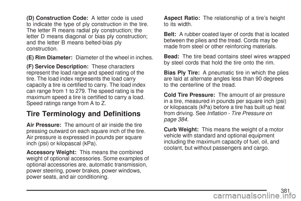 CHEVROLET COLORADO 2007 1.G Owners Manual (D) Construction Code:A letter code is used
to indicate the type of ply construction in the tire.
The letter R means radial ply construction; the
letter D means diagonal or bias ply construction;
and 