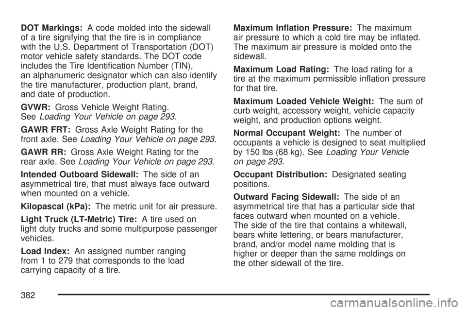 CHEVROLET COLORADO 2007 1.G Owners Manual DOT Markings:A code molded into the sidewall
of a tire signifying that the tire is in compliance
with the U.S. Department of Transportation (DOT)
motor vehicle safety standards. The DOT code
includes 