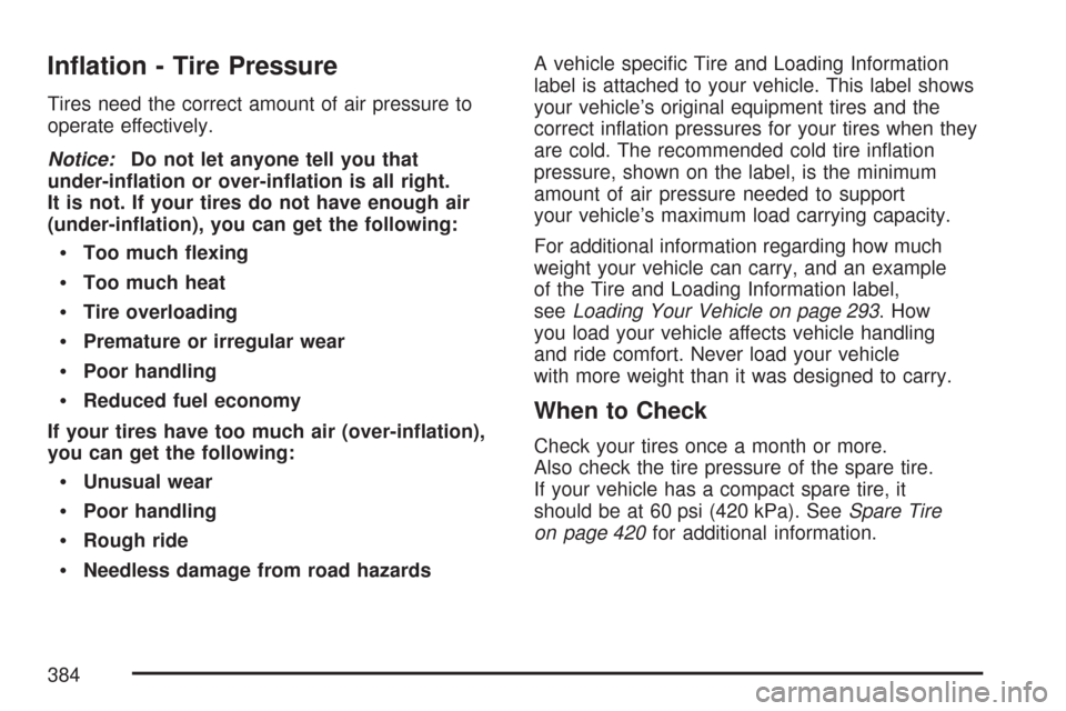 CHEVROLET COLORADO 2007 1.G Owners Manual In�ation - Tire Pressure
Tires need the correct amount of air pressure to
operate effectively.
Notice:Do not let anyone tell you that
under-in�ation or over-in�ation is all right.
It is not. If your t