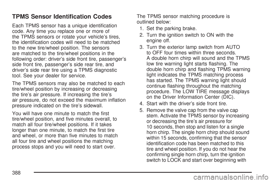 CHEVROLET COLORADO 2007 1.G Owners Manual TPMS Sensor Identi�cation Codes
Each TPMS sensor has a unique identi�cation
code. Any time you replace one or more of
the TPMS sensors or rotate your vehicle’s tires,
the identi�cation codes will ne