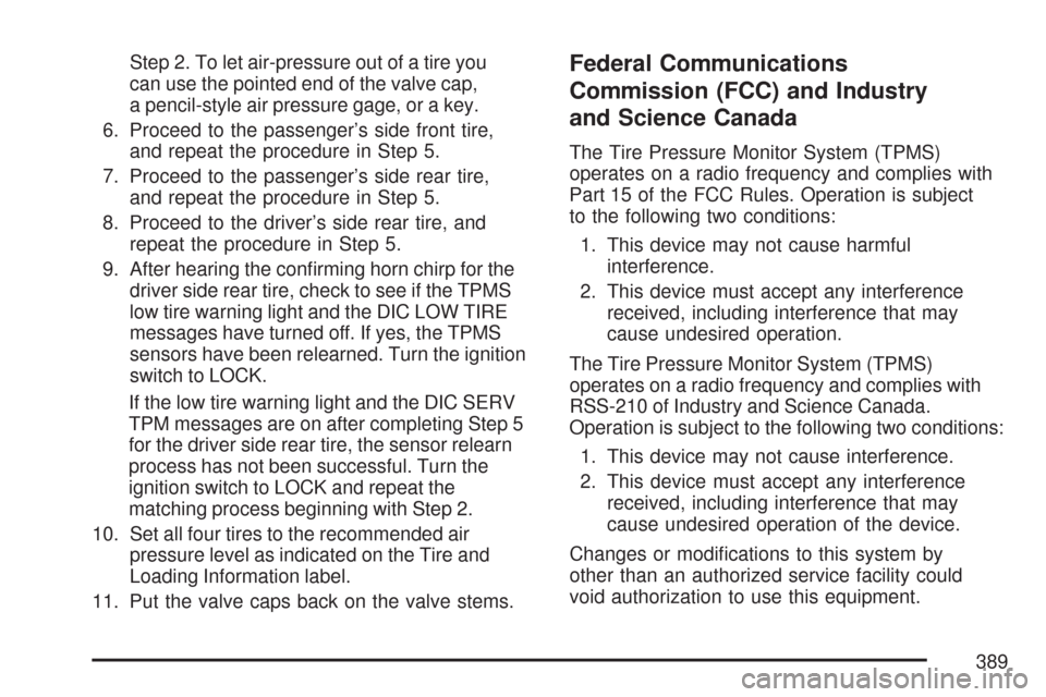 CHEVROLET COLORADO 2007 1.G Owners Manual Step 2. To let air-pressure out of a tire you
can use the pointed end of the valve cap,
a pencil-style air pressure gage, or a key.
6. Proceed to the passenger’s side front tire,
and repeat the proc