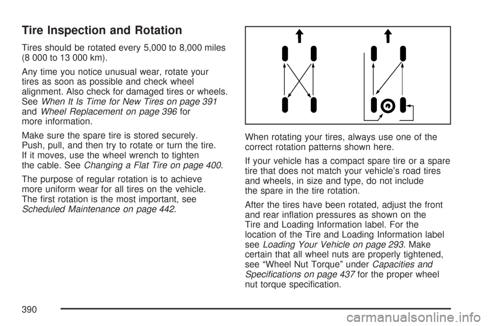 CHEVROLET COLORADO 2007 1.G Owners Manual Tire Inspection and Rotation
Tires should be rotated every 5,000 to 8,000 miles
(8 000 to 13 000 km).
Any time you notice unusual wear, rotate your
tires as soon as possible and check wheel
alignment.