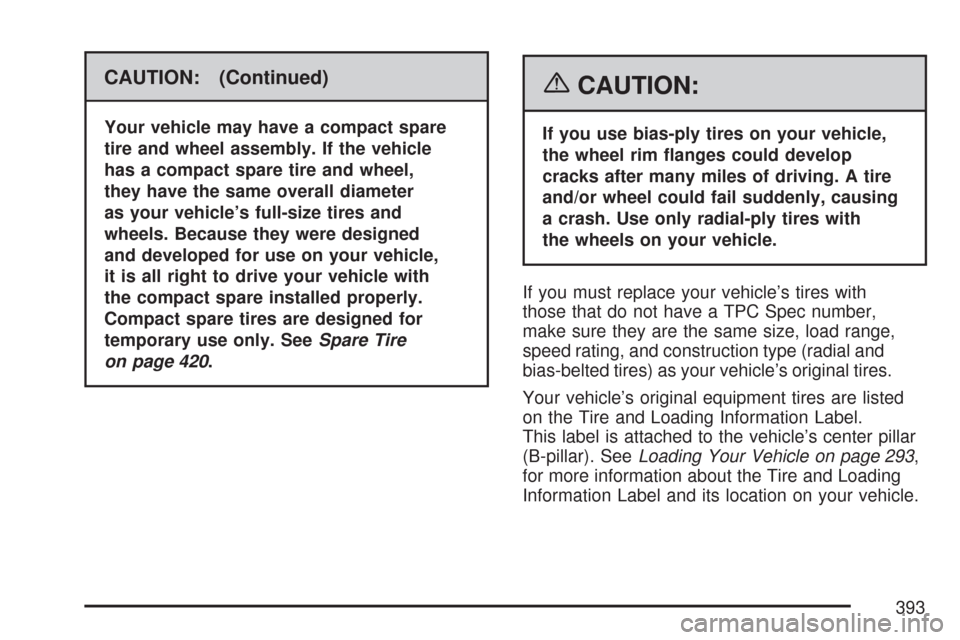 CHEVROLET COLORADO 2007 1.G User Guide CAUTION: (Continued)
Your vehicle may have a compact spare
tire and wheel assembly. If the vehicle
has a compact spare tire and wheel,
they have the same overall diameter
as your vehicle’s full-size