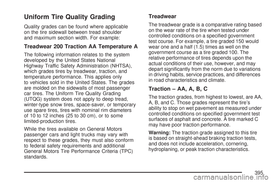 CHEVROLET COLORADO 2007 1.G Owners Manual Uniform Tire Quality Grading
Quality grades can be found where applicable
on the tire sidewall between tread shoulder
and maximum section width. For example:
Treadwear 200 Traction AA Temperature A
Th