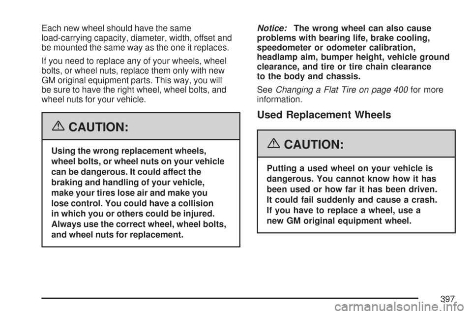 CHEVROLET COLORADO 2007 1.G User Guide Each new wheel should have the same
load-carrying capacity, diameter, width, offset and
be mounted the same way as the one it replaces.
If you need to replace any of your wheels, wheel
bolts, or wheel