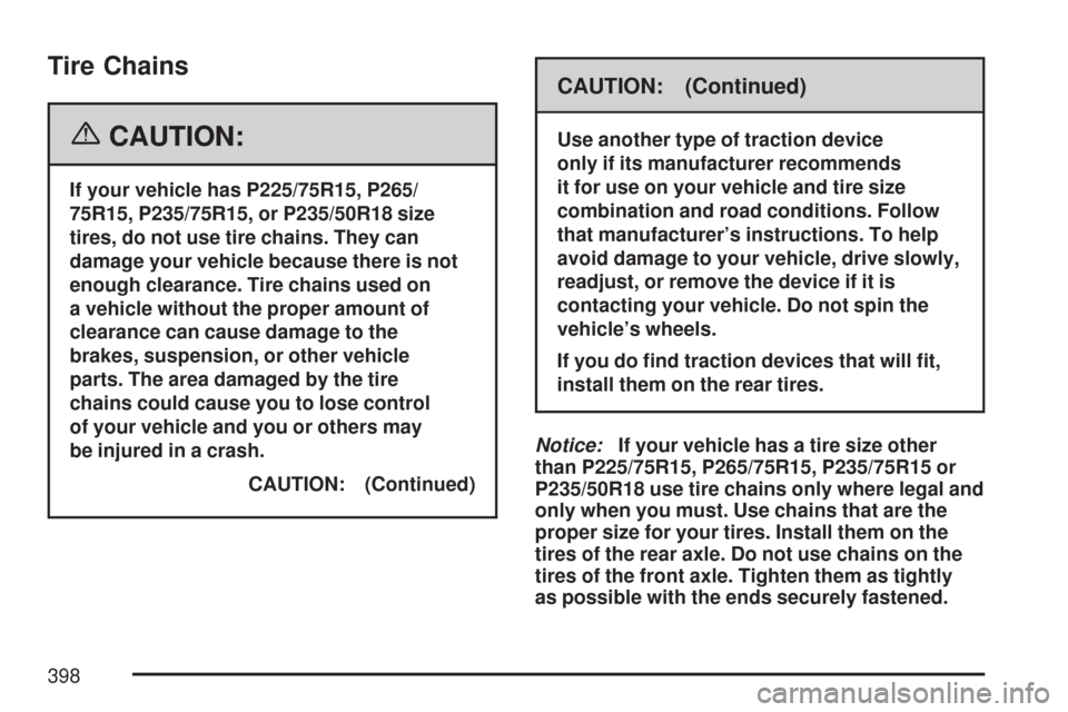 CHEVROLET COLORADO 2007 1.G User Guide Tire Chains
{CAUTION:
If your vehicle has P225/75R15, P265/
75R15, P235/75R15, or P235/50R18 size
tires, do not use tire chains. They can
damage your vehicle because there is not
enough clearance. Tir