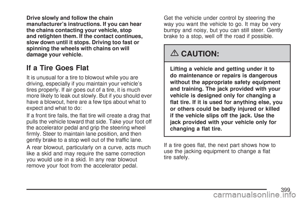 CHEVROLET COLORADO 2007 1.G Owners Manual Drive slowly and follow the chain
manufacturer’s instructions. If you can hear
the chains contacting your vehicle, stop
and retighten them. If the contact continues,
slow down until it stops. Drivin