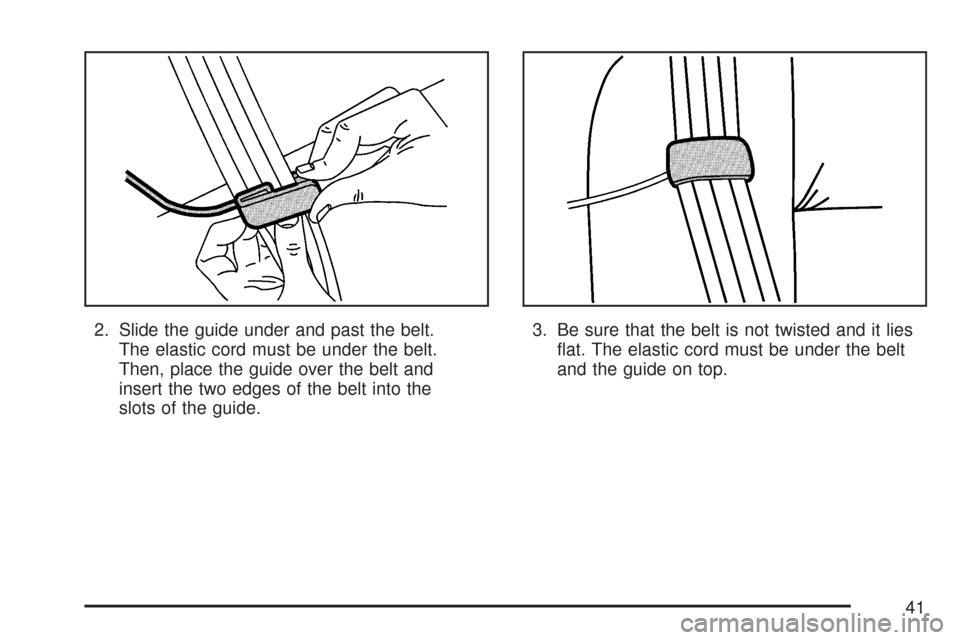 CHEVROLET COLORADO 2007 1.G Service Manual 2. Slide the guide under and past the belt.
The elastic cord must be under the belt.
Then, place the guide over the belt and
insert the two edges of the belt into the
slots of the guide.3. Be sure tha CHEVROLET COLORADO 2007 1.G Service Manual 2. Slide the guide under and past the belt.
The elastic cord must be under the belt.
Then, place the guide over the belt and
insert the two edges of the belt into the
slots of the guide.3. Be sure tha