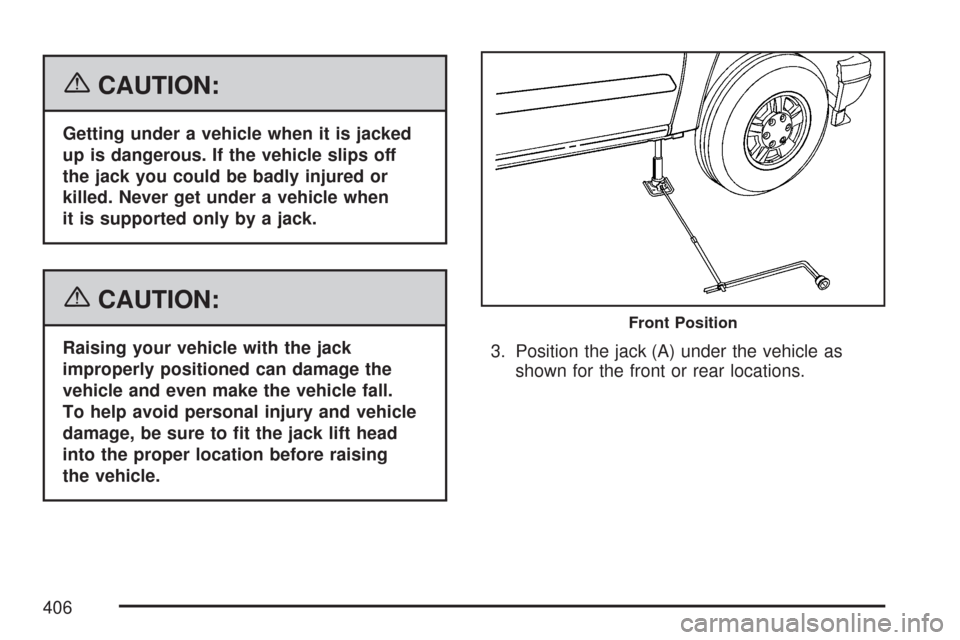 CHEVROLET COLORADO 2007 1.G Owners Manual {CAUTION:
Getting under a vehicle when it is jacked
up is dangerous. If the vehicle slips off
the jack you could be badly injured or
killed. Never get under a vehicle when
it is supported only by a ja