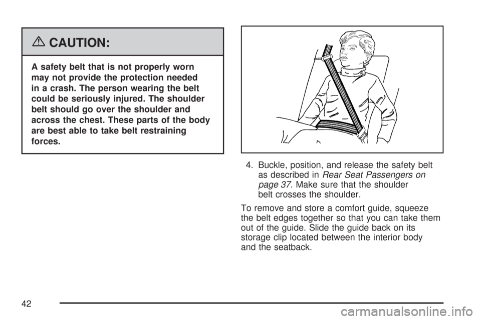 CHEVROLET COLORADO 2007 1.G Service Manual {CAUTION:
A safety belt that is not properly worn
may not provide the protection needed
in a crash. The person wearing the belt
could be seriously injured. The shoulder
belt should go over the shoulde