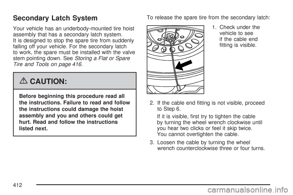 CHEVROLET COLORADO 2007 1.G Owners Manual Secondary Latch System
Your vehicle has an underbody-mounted tire hoist
assembly that has a secondary latch system.
It is designed to stop the spare tire from suddenly
falling off your vehicle. For th
