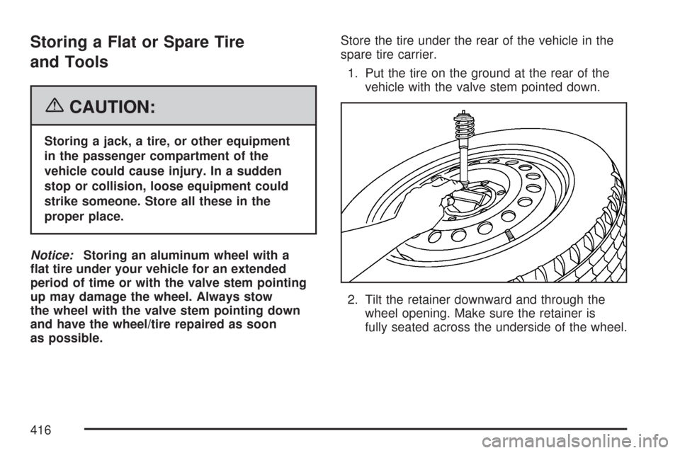 CHEVROLET COLORADO 2007 1.G Owners Manual Storing a Flat or Spare Tire
and Tools
{CAUTION:
Storing a jack, a tire, or other equipment
in the passenger compartment of the
vehicle could cause injury. In a sudden
stop or collision, loose equipme