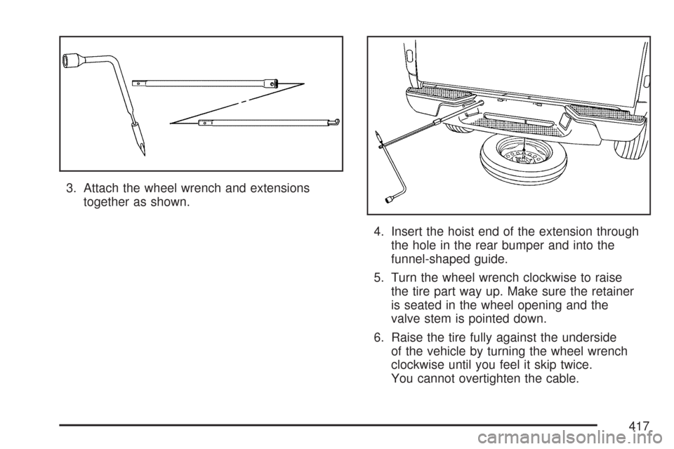CHEVROLET COLORADO 2007 1.G Owners Manual 3. Attach the wheel wrench and extensions
together as shown.
4. Insert the hoist end of the extension through
the hole in the rear bumper and into the
funnel-shaped guide.
5. Turn the wheel wrench clo