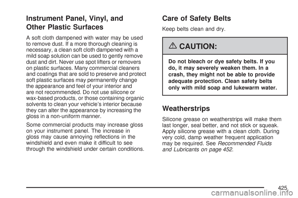 CHEVROLET COLORADO 2007 1.G Owners Manual Instrument Panel, Vinyl, and
Other Plastic Surfaces
A soft cloth dampened with water may be used
to remove dust. If a more thorough cleaning is
necessary, a clean soft cloth dampened with a
mild soap 