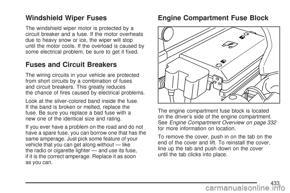 CHEVROLET COLORADO 2007 1.G User Guide Windshield Wiper Fuses
The windshield wiper motor is protected by a
circuit breaker and a fuse. If the motor overheats
due to heavy snow or ice, the wiper will stop
until the motor cools. If the overl