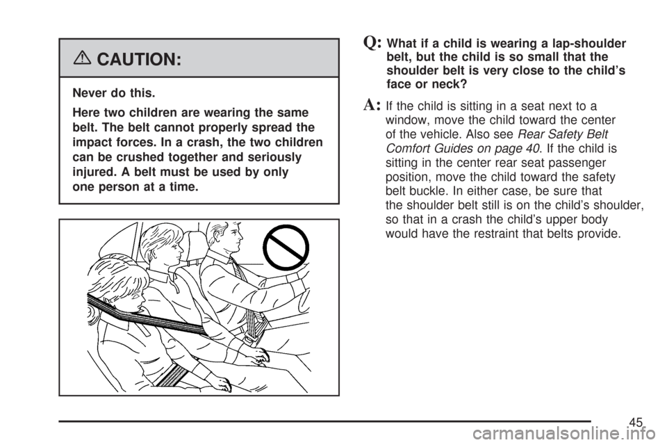 CHEVROLET COLORADO 2007 1.G Owners Manual {CAUTION:
Never do this.
Here two children are wearing the same
belt. The belt cannot properly spread the
impact forces. In a crash, the two children
can be crushed together and seriously
injured. A b