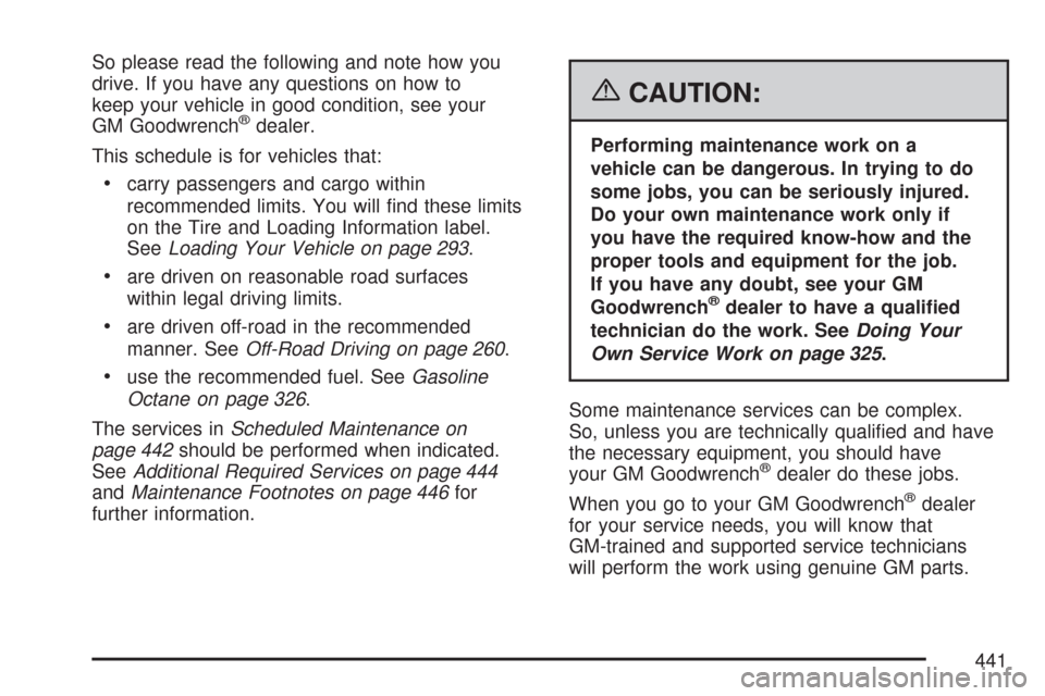 CHEVROLET COLORADO 2007 1.G Owners Manual So please read the following and note how you
drive. If you have any questions on how to
keep your vehicle in good condition, see your
GM Goodwrench
®dealer.
This schedule is for vehicles that:
carry CHEVROLET COLORADO 2007 1.G Owners Manual So please read the following and note how you
drive. If you have any questions on how to
keep your vehicle in good condition, see your
GM Goodwrench
®dealer.
This schedule is for vehicles that:
carry