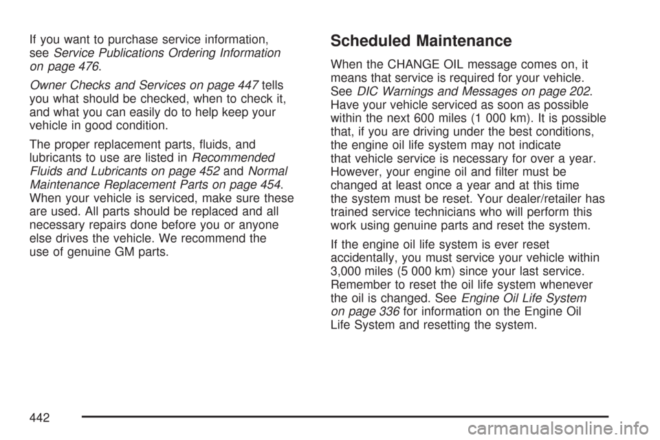 CHEVROLET COLORADO 2007 1.G Owners Guide If you want to purchase service information,
seeService Publications Ordering Information
on page 476.
Owner Checks and Services on page 447tells
you what should be checked, when to check it,
and what