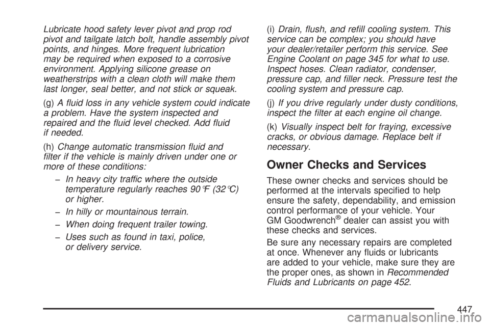 CHEVROLET COLORADO 2007 1.G Service Manual Lubricate hood safety lever pivot and prop rod
pivot and tailgate latch bolt, handle assembly pivot
points, and hinges. More frequent lubrication
may be required when exposed to a corrosive
environmen