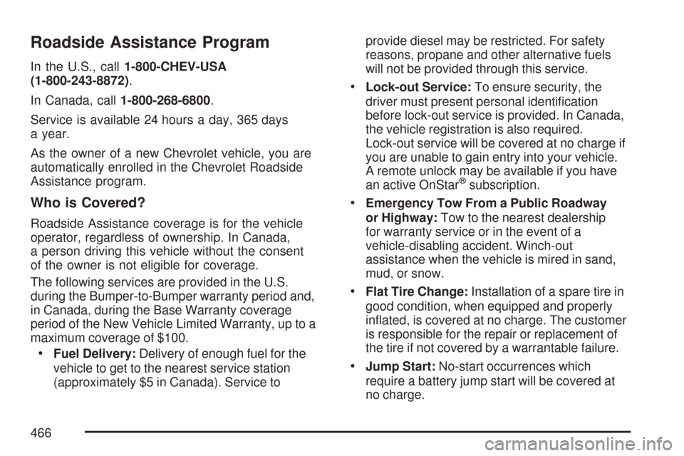 CHEVROLET COLORADO 2007 1.G Owners Manual Roadside Assistance Program
In the U.S., call1-800-CHEV-USA
(1-800-243-8872).
In Canada, call1-800-268-6800.
Service is available 24 hours a day, 365 days
a year.
As the owner of a new Chevrolet vehic